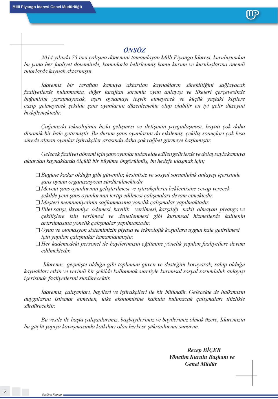 İdaremiz bir taraftan kamuya aktarılan kaynakların sürekliliğini sağlayacak faaliyetlerde bulunmakta, diğer taraftan sorumlu oyun anlayışı ve ilkeleri çerçevesinde bağımlılık yaratmayacak, aşırı