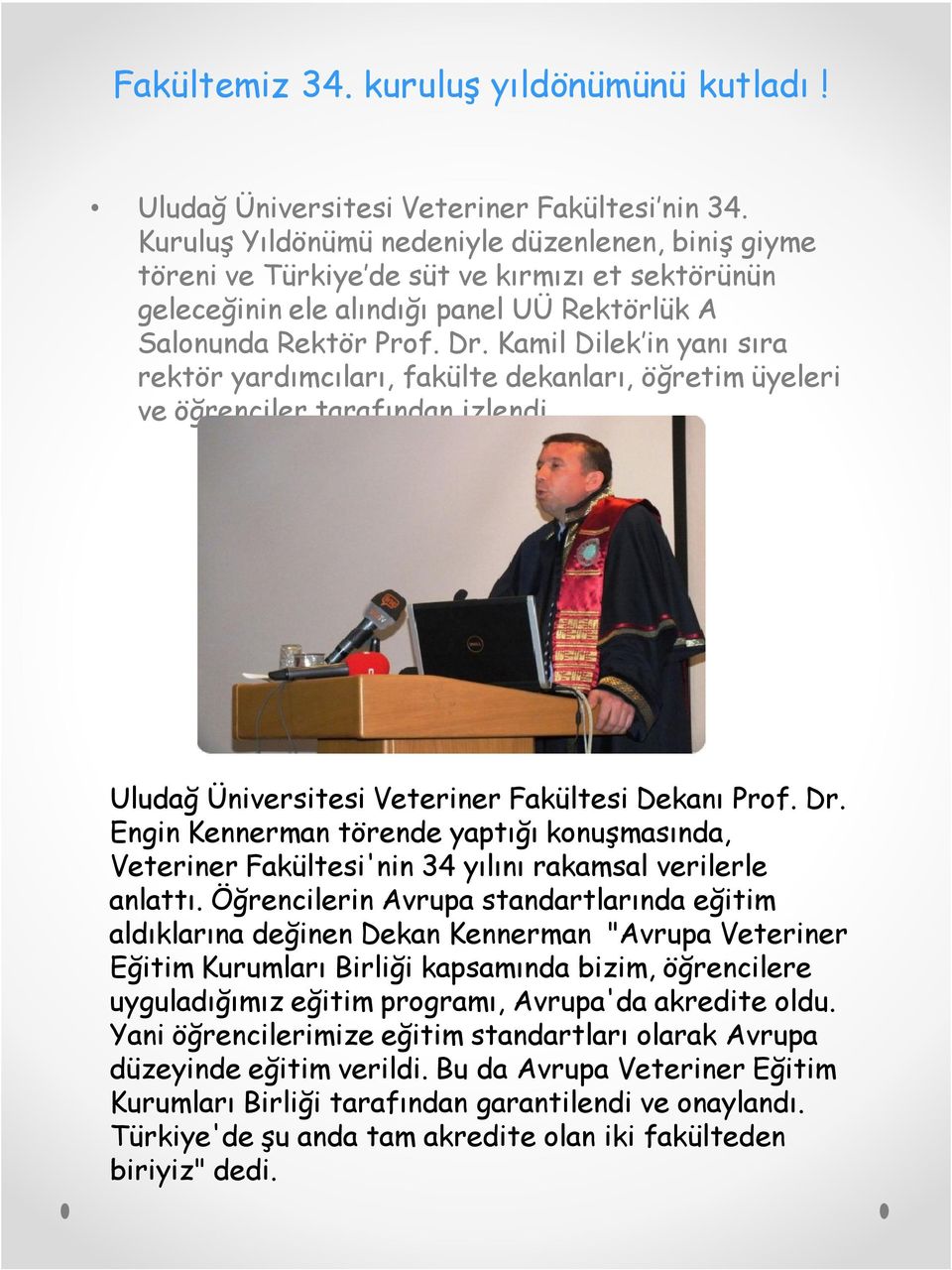 Kamil Dilek in yanı sıra rektör yardımcıları, fakülte dekanları, öğretim üyeleri ve öğrenciler tarafından izlendi. Uludağ Üniversitesi Veteriner Fakültesi Dekanı Prof. Dr.