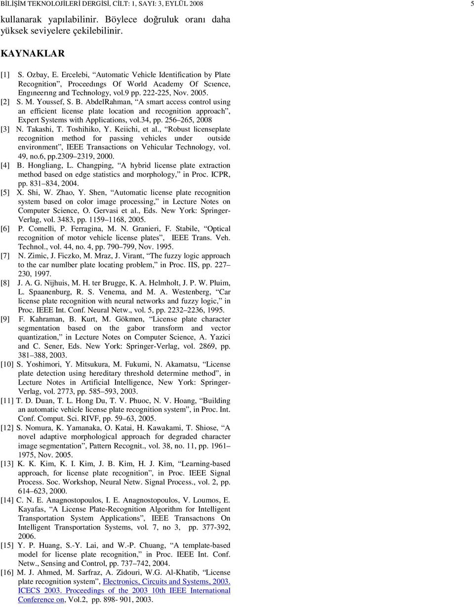 AbdelRahman, A smart access control using an efficient license plate location and recognition approach, Expert Systems with Applications, vol.34, pp. 256 265, 2008 [3] N. Takashi, T. Toshihiko, Y.