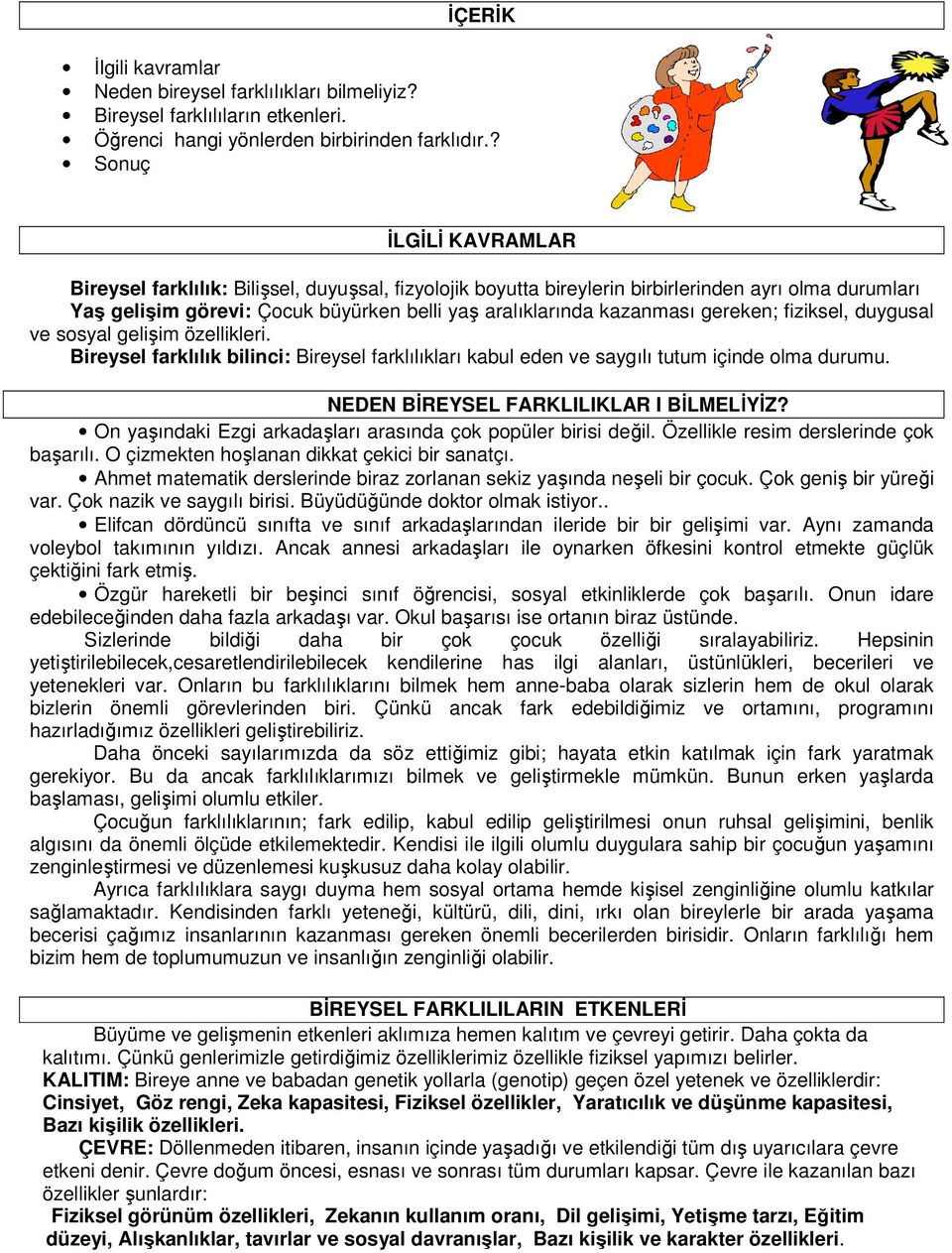 gereken; fiziksel, duygusal ve sosyal gelişim özellikleri. Bireysel farklılık bilinci: Bireysel farklılıkları kabul eden ve saygılı tutum içinde olma durumu. NEDEN BİREYSEL FARKLILIKLAR I BİLMELİYİZ?