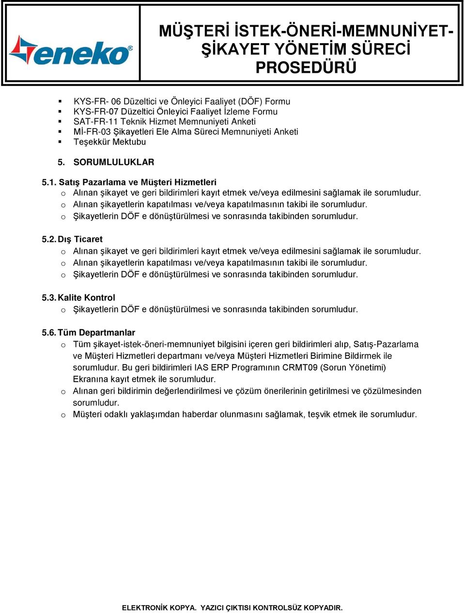 Alınan şikayetlerin kapatılması ve/veya kapatılmasının takibi ile srumludur. Şikayetlerin DÖF e dönüştürülmesi ve snrasında takibinden srumludur. 5.2.