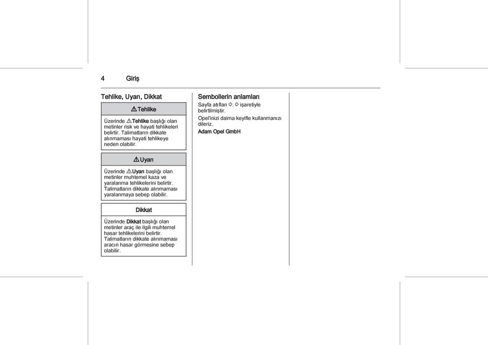 Opel'inizi daima keyifle kullanmanızı dileriz. Adam Opel GmbH 9 Uyarı Üzerinde 9 Uyarı başlığı olan metinler muhtemel kaza ve yaralanma tehlikelerini belirtir.