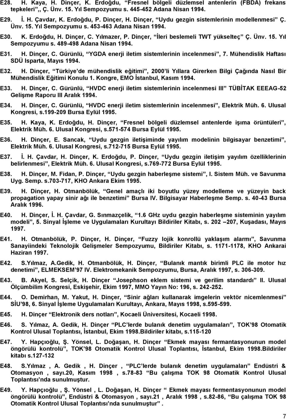 Ünv. 15. Yıl Sempozyumu s. 489-498 Adana Nisan 1994. E31. H. Dinçer, C. Gürünlü, YGDA enerji iletim sistemlerinin incelenmesi, 7. Mühendislik Haftası SDÜ Isparta, Mayıs 1994. E32. H. Dinçer, Türkiye de mühendislik eğitimi, 2000 li Yıllara Girerken Bilgi Çağında Nasıl Bir Mühendislik Eğitimi Konulu 1.