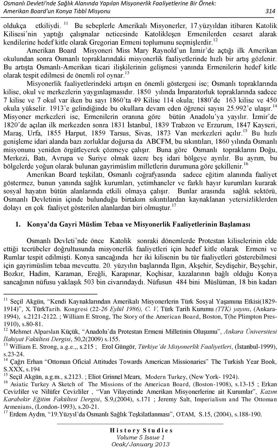 12 Amerikan Board Misyoneri Miss Mary Raynold un İzmir de açtığı ilk Amerikan okulundan sonra Osmanlı topraklarındaki misyonerlik faaliyetlerinde hızlı bir artış gözlenir.