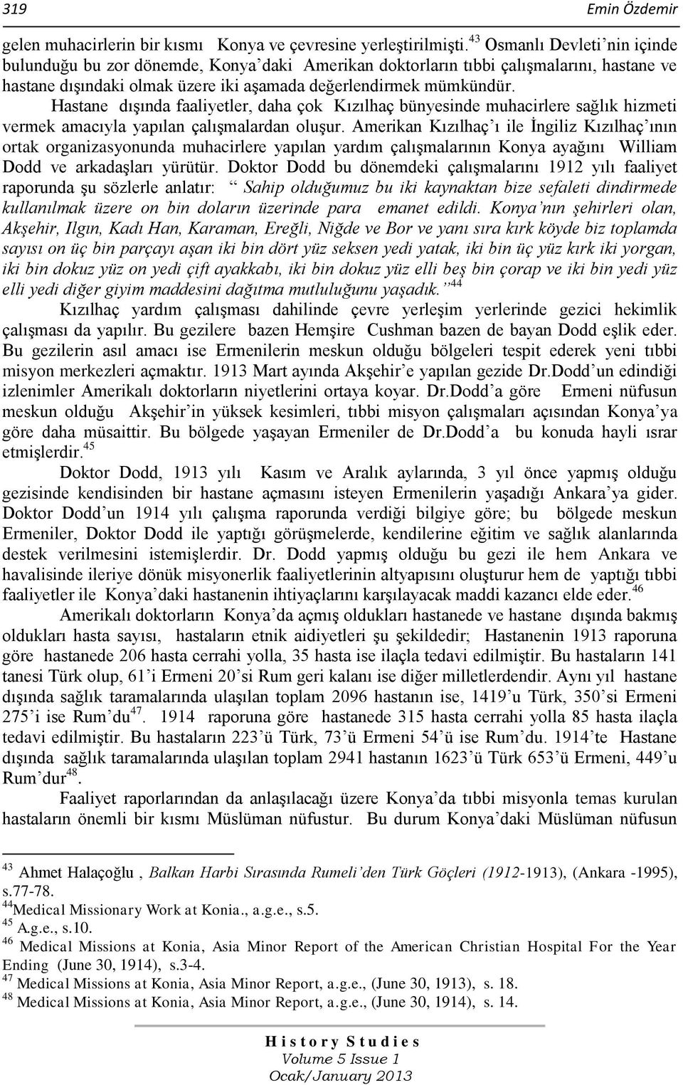 Hastane dışında faaliyetler, daha çok Kızılhaç bünyesinde muhacirlere sağlık hizmeti vermek amacıyla yapılan çalışmalardan oluşur.