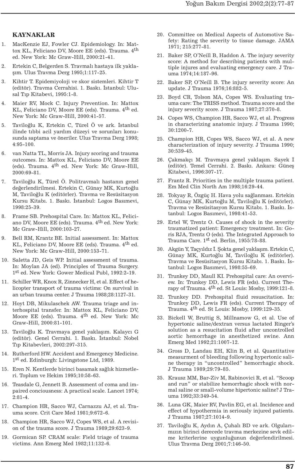 Maier RV, Mock C. Injury Prevention. In: Mattox KL, Feliciano DV, Moore EE (eds). Trauma. 4 th ed. New York: Mc Graw-Hill, 2000:41-57. 5. Taviloğlu K, Ertekin C, Türel Ö ve ark.