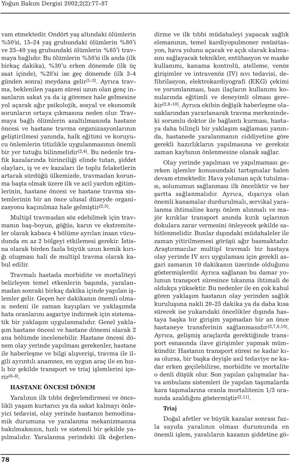 Ayrıca travma, beklenilen yaşam süresi uzun olan genç insanların sakat ya da iş göremez hale gelmesine yol açarak ağır psikolojik, sosyal ve ekonomik sorunların ortaya çıkmasına neden olur.