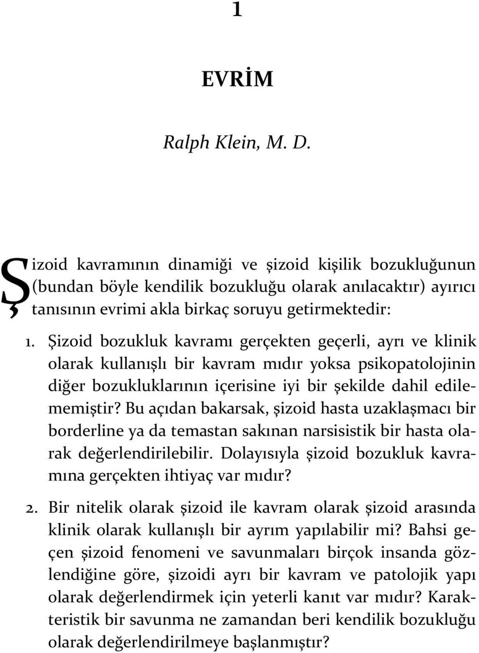 Bu açıdan bakarsak, şizoid hasta uzaklaşmacı bir borderline ya da temastan sakınan narsisistik bir hasta olarak değerlendirilebilir. Dolayısıyla şizoid bozukluk kavramına gerçekten ihtiyaç var mıdır?