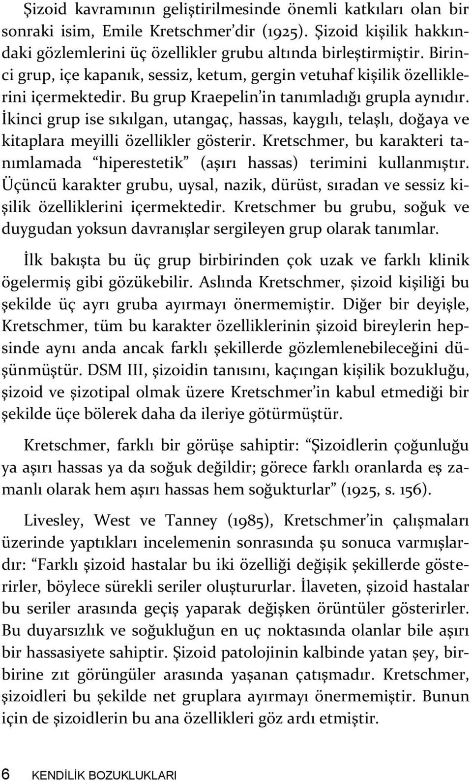 İkinci grup ise sıkılgan, utangaç, hassas, kaygılı, telaşlı, doğaya ve kitaplara meyilli özellikler gösterir. Kretschmer, bu karakteri tanımlamada hiperestetik (aşırı hassas) terimini kullanmıştır.