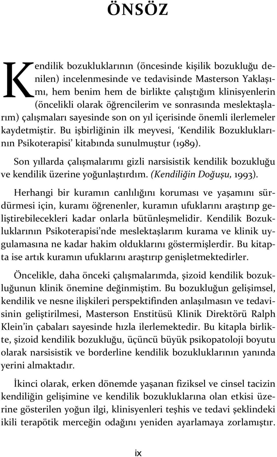 Bu işbirliğinin ilk meyvesi, Kendilik Bozukluklarının Psikoterapisi kitabında sunulmuştur (1989). Son yıllarda çalışmalarımı gizli narsisistik kendilik bozukluğu ve kendilik üzerine yoğunlaştırdım.