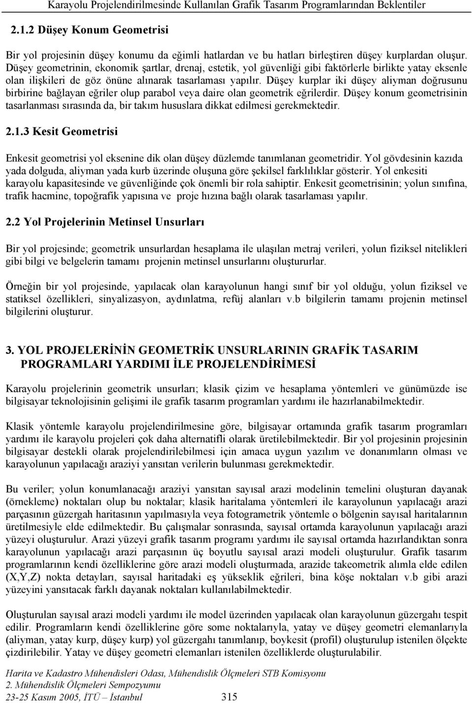 Düşey kurplar iki düşey aliyman doğrusunu birbirine bağlayan eğriler olup parabol veya daire olan geometrik eğrilerdir.