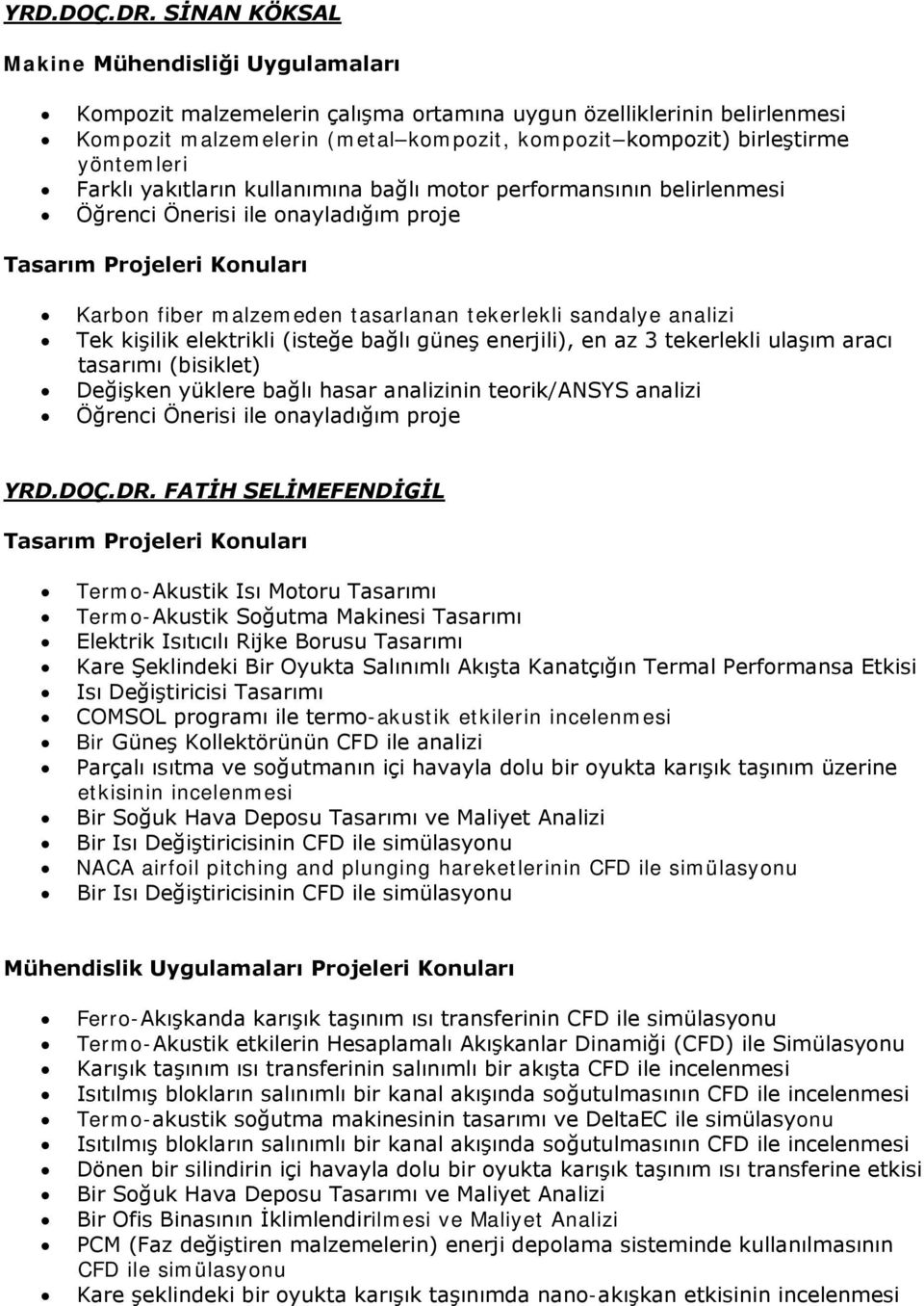 bağlı motor performansının belirlenmesi Öğrenci Önerisi ile onayladığım proje Tasarım Projeleri Konuları Karbon fiber malzemeden tasarlanan tekerlekli sandalye analizi Tek kişilik elektrikli (isteğe