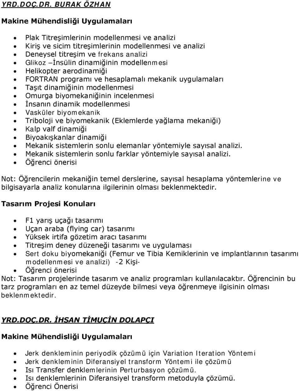 aerodinamiği FORTRAN programı ve hesaplamalı mekanik uygulamaları Taşıt dinamiğinin modellenmesi Omurga biyomekaniğinin incelenmesi İnsanın dinamik modellenmesi Vasküler biyomekanik Triboloji ve