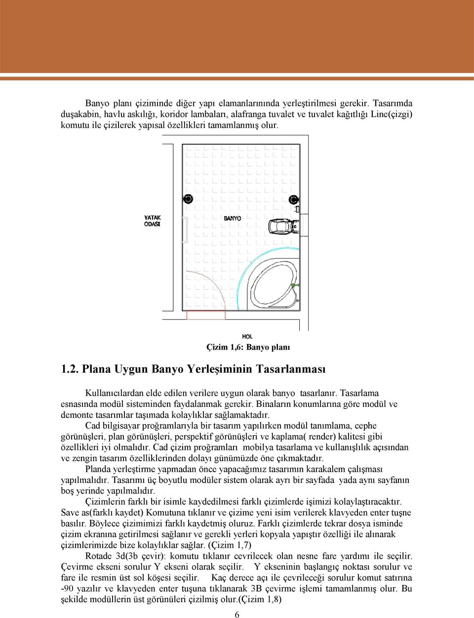 Plana Uygun Banyo Yerleşiminin Tasarlanması Kullanıcılardan elde edilen verilere uygun olarak banyo tasarlanır. Tasarlama esnasında modül sisteminden faydalanmak gerekir.