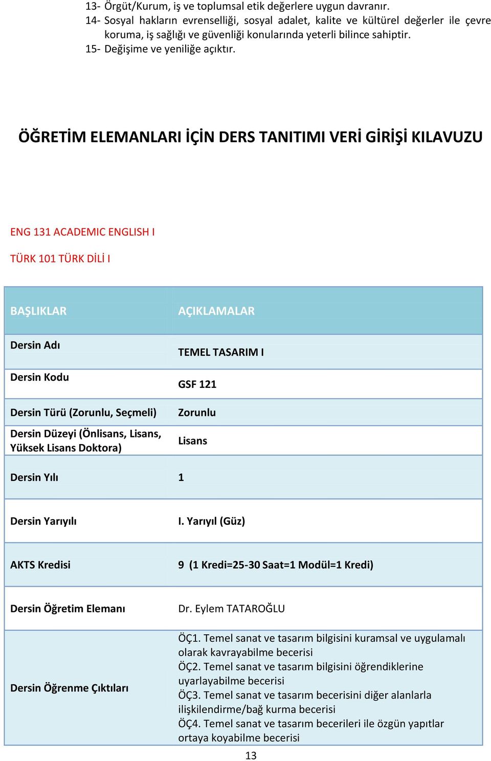 ÖĞRETİM ELEMANLARI İÇİN DERS TANITIMI VERİ GİRİŞİ KILAVUZU ENG 131 ACADEMIC ENGLISH I TÜRK 101 TÜRK DİLİ I BAŞLIKLAR AÇIKLAMALAR Dersin Adı Dersin Kodu Dersin Türü (Zorunlu, Seçmeli) Dersin Düzeyi