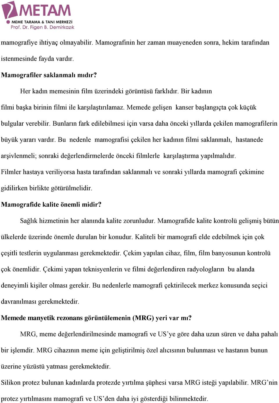 Bunların fark edilebilmesi için varsa daha önceki yıllarda çekilen mamografilerin büyük yararı vardır.