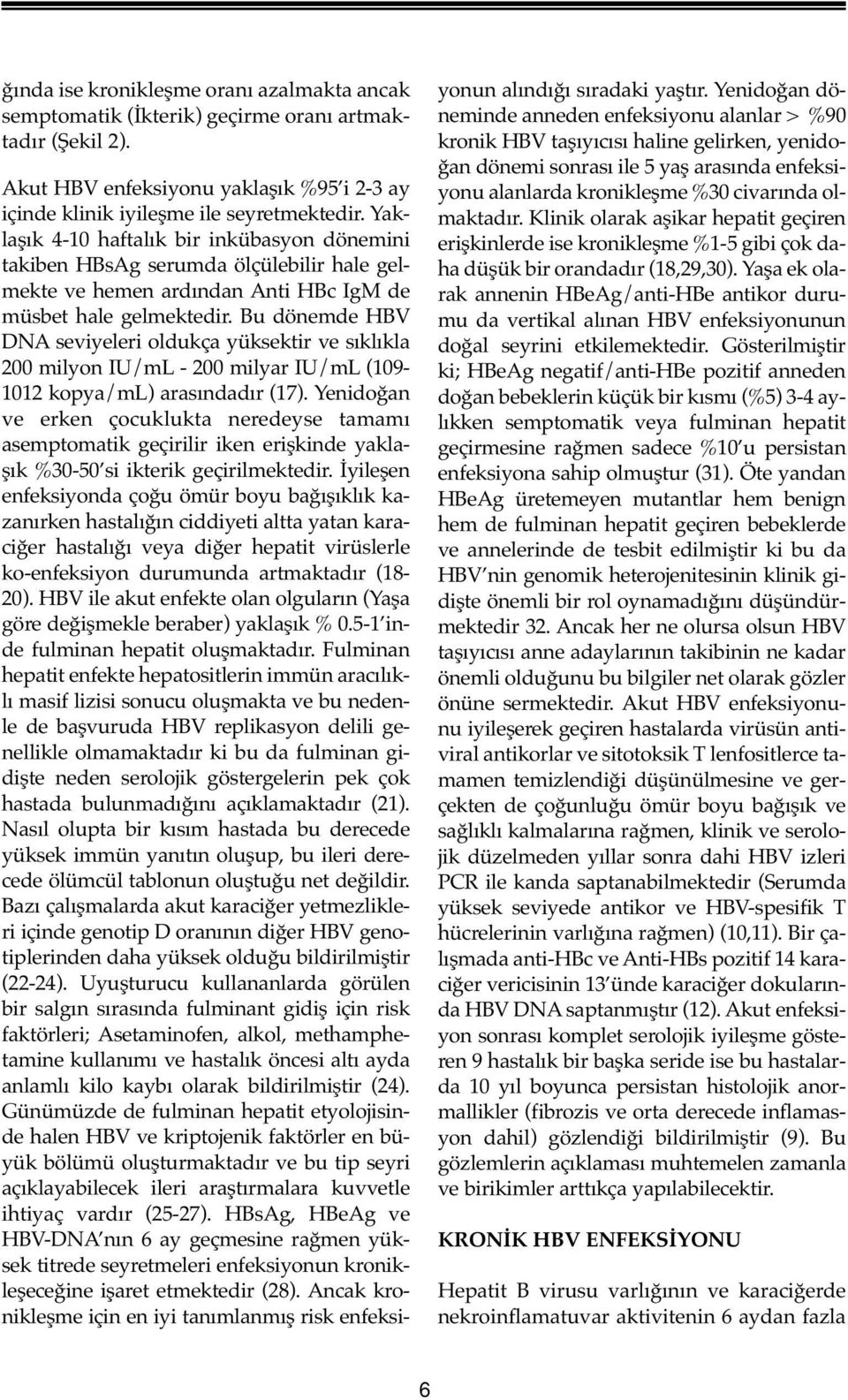 Bu dönemde HBV DNA seviyeleri oldukça yüksektir ve sıklıkla 200 milyon IU/mL - 200 milyar IU/mL (109-1012 kopya/ml) arasındadır (17).