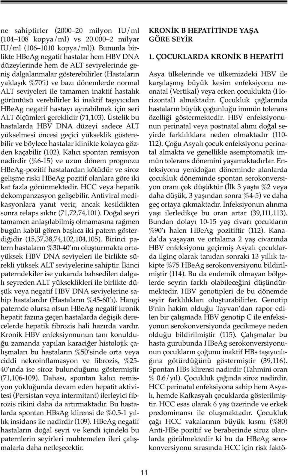 tamamen inaktif hastalık görüntüsü verebilirler ki inaktif taşıyıcıdan HBeAg negatif hastayı ayırabilmek için seri ALT ölçümleri gereklidir (71,103).