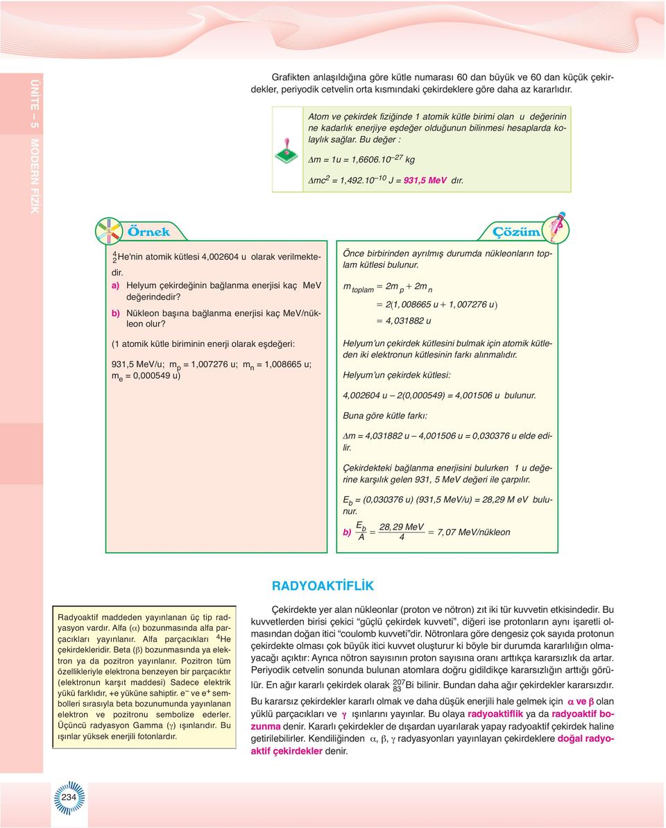 10 10 J = 931,5 MeV dır. 2 4 He'nin atomik kütlesi 4,002604 u olarak verilmektedir. Önce birbirinden ayrılmış durumda nükleonların toplam kütlesi bulunur.