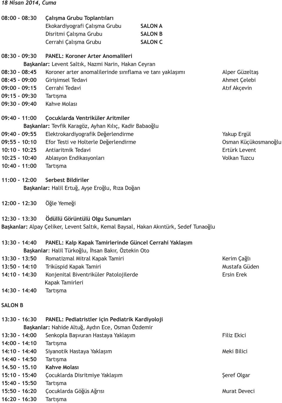 Tedavi Atıf Akçevin 09:5-09:0 Tartışma 09:0-09:40 Kahve Molası 09:40 - :00 Çocuklarda Ventriküler Aritmiler Başkanlar: Tevfik Karagöz, Ayhan Kılıç, Kadir Babaoğlu 09:40-09:55 Elektrokardiyografik