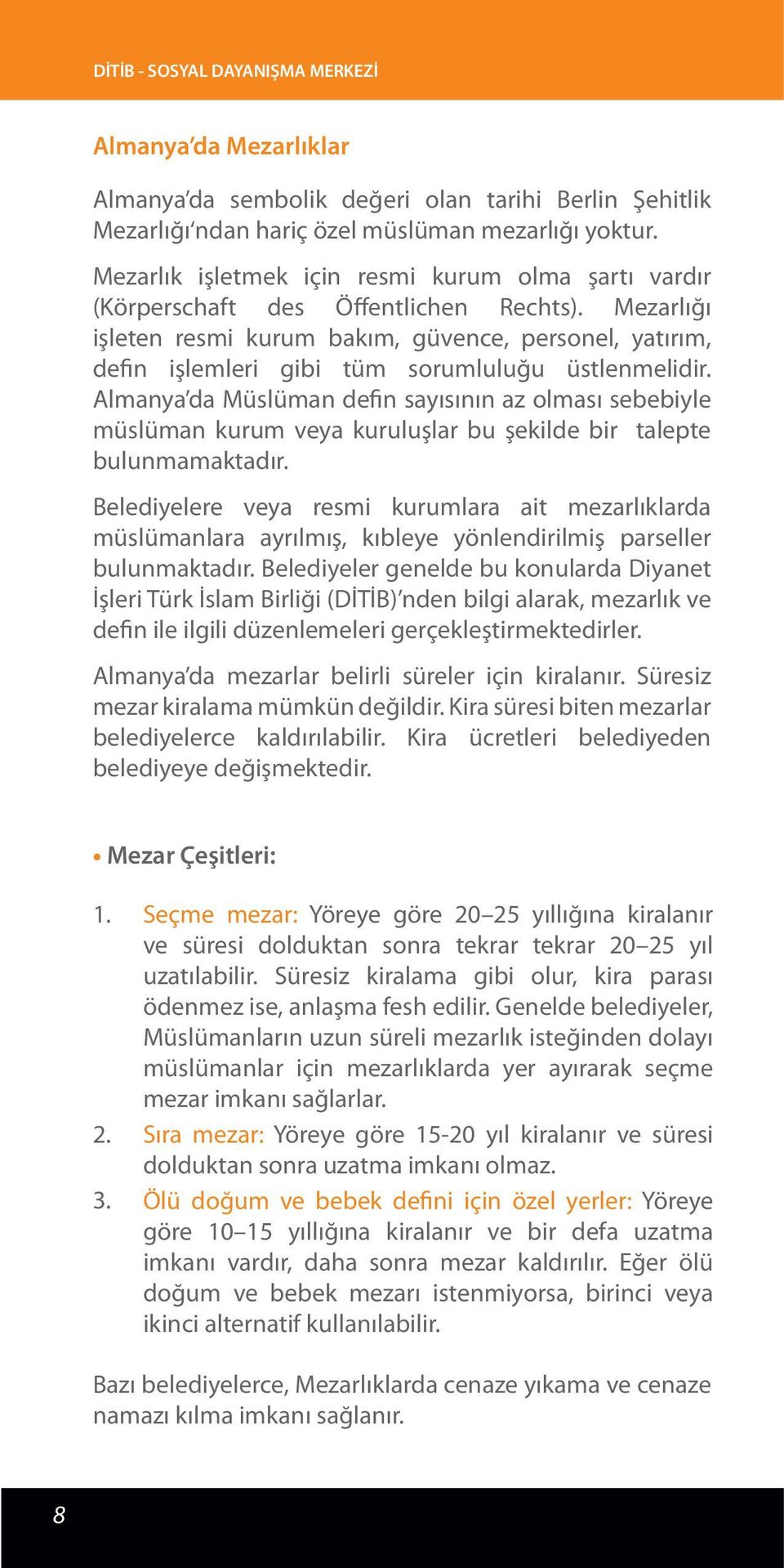 Mezarlığı işleten resmi kurum bakım, güvence, personel, yatırım, defin işlemleri gibi tüm sorumluluğu üstlenmelidir.