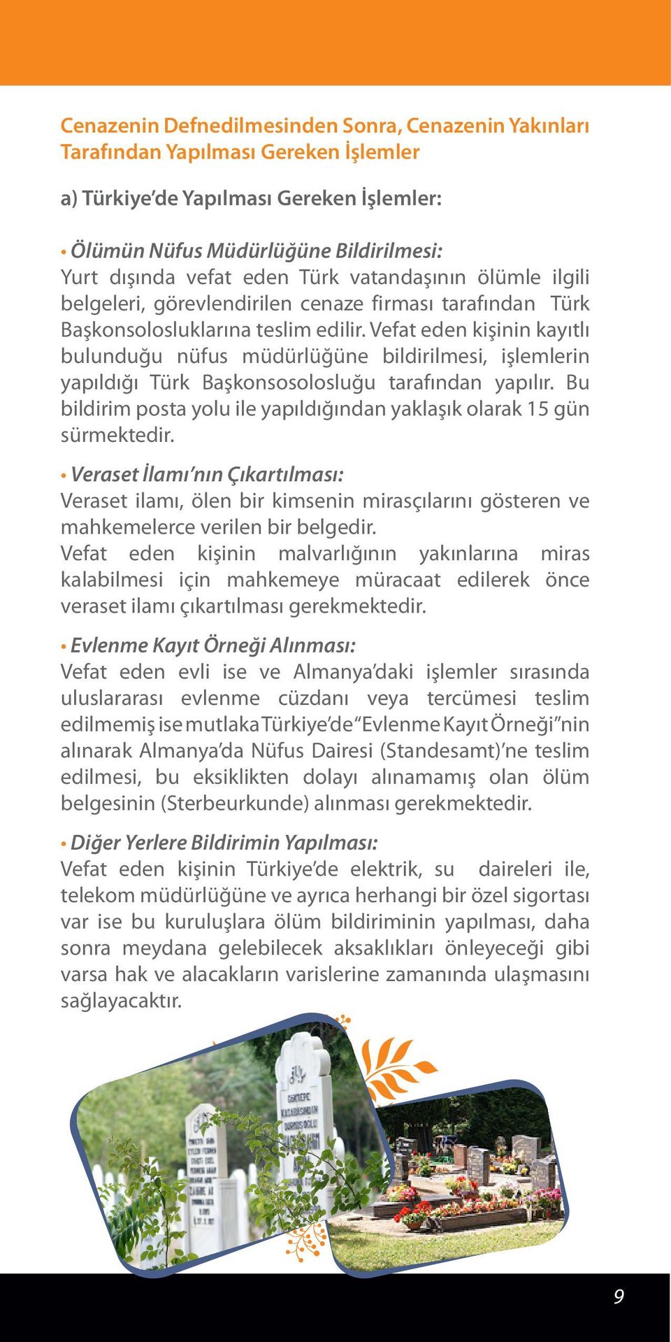 Vefat eden kişinin kayıtlı bulunduğu nüfus müdürlüğüne bildirilmesi, işlemlerin yapıldığı Türk Başkonsosolosluğu tarafından yapılır.