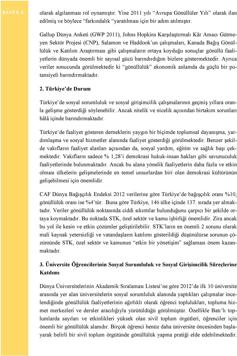 çalışmaların ortaya koyduğu sonuçlar gönüllü faaliyetlerin dünyada önemli bir sayısal gücü barındırdığını bizlere göstermektedir.