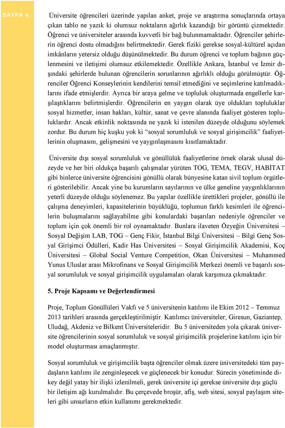 Gerek fiziki gerekse sosyal-kültürel açıdan imkânların yetersiz olduğu düşünülmektedir. Bu durum öğrenci ve toplum bağının güçlenmesini ve iletişimi olumsuz etkilemektedir.