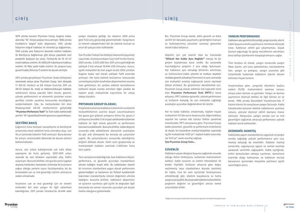 bağlanması gibi dünya çapındaki özel projelerle başlayan bu süreç; Türkiye de de ilk 35 kv enerji kablosu üretimi, ilk 3600 çift haberleşme kablosu üretimi, ilk fiber optik kablo üretimi, ilk yangına