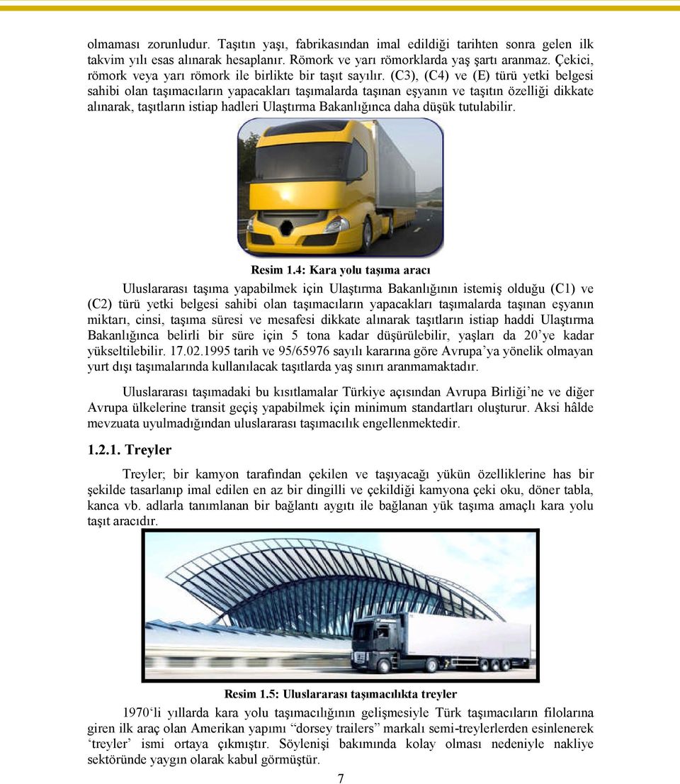 (C3), (C4) ve (E) türü yetki belgesi sahibi olan taşımacıların yapacakları taşımalarda taşınan eşyanın ve taşıtın özelliği dikkate alınarak, taşıtların istiap hadleri Ulaştırma Bakanlığınca daha