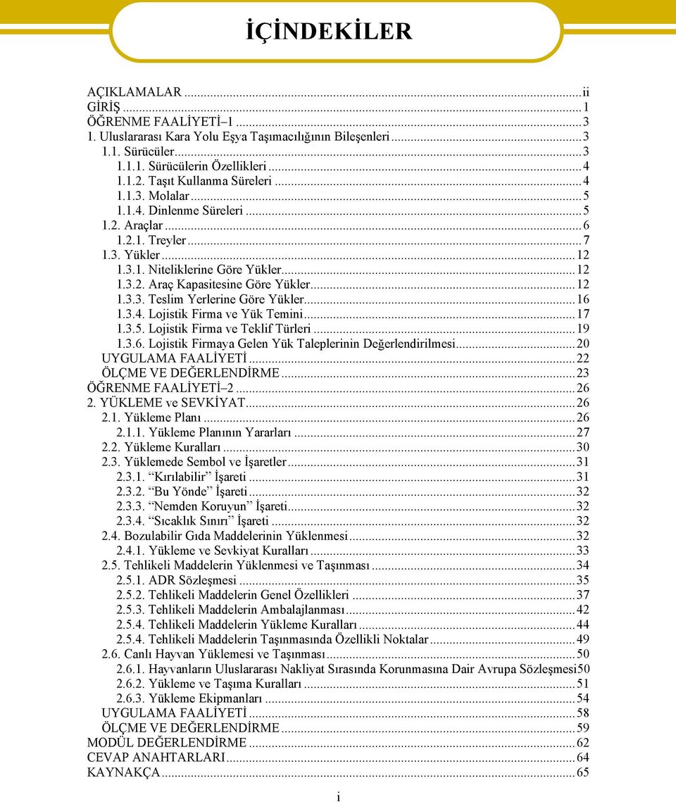 ..12 1.3.3. Teslim Yerlerine Göre Yükler...16 1.3.4. Lojistik Firma ve Yük Temini...17 1.3.5. Lojistik Firma ve Teklif Türleri...19 1.3.6. Lojistik Firmaya Gelen Yük Taleplerinin Değerlendirilmesi.