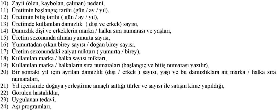 miktarı ( yumurta / birey), 18) Kullanılan marka / halka sayısı miktarı, 19) Kullanılan marka / halkaların sıra numaraları (başlangıç ve bitiş numarası yazılır), 20) Bir sonraki yıl için ayrılan