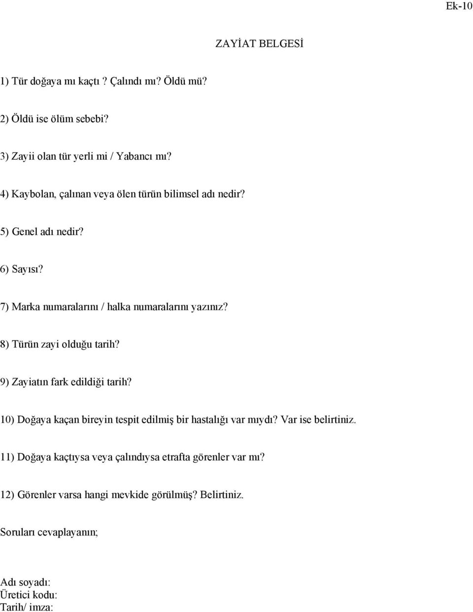 8) Türün zayi olduğu tarih? 9) Zayiatın fark edildiği tarih? 10) Doğaya kaçan bireyin tespit edilmiş bir hastalığı var mıydı? Var ise belirtiniz.