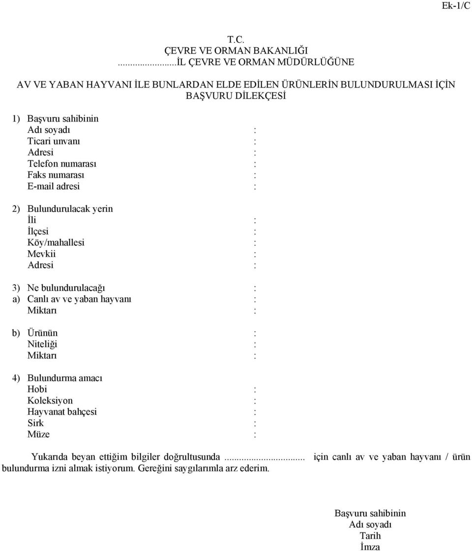 Adresi : Telefon numarası : Faks numarası : E-mail adresi : 2) Bulundurulacak yerin İli : İlçesi : Köy/mahallesi : Mevkii : Adresi : 3) Ne bulundurulacağı : a) Canlı av ve yaban