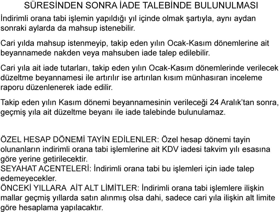 Cari yıla ait iade tutarları, takip eden yılın Ocak-Kasım dönemlerinde verilecek düzeltme beyannamesi ile artırılır ise artırılan kısım münhasıran inceleme raporu düzenlenerek iade edilir.