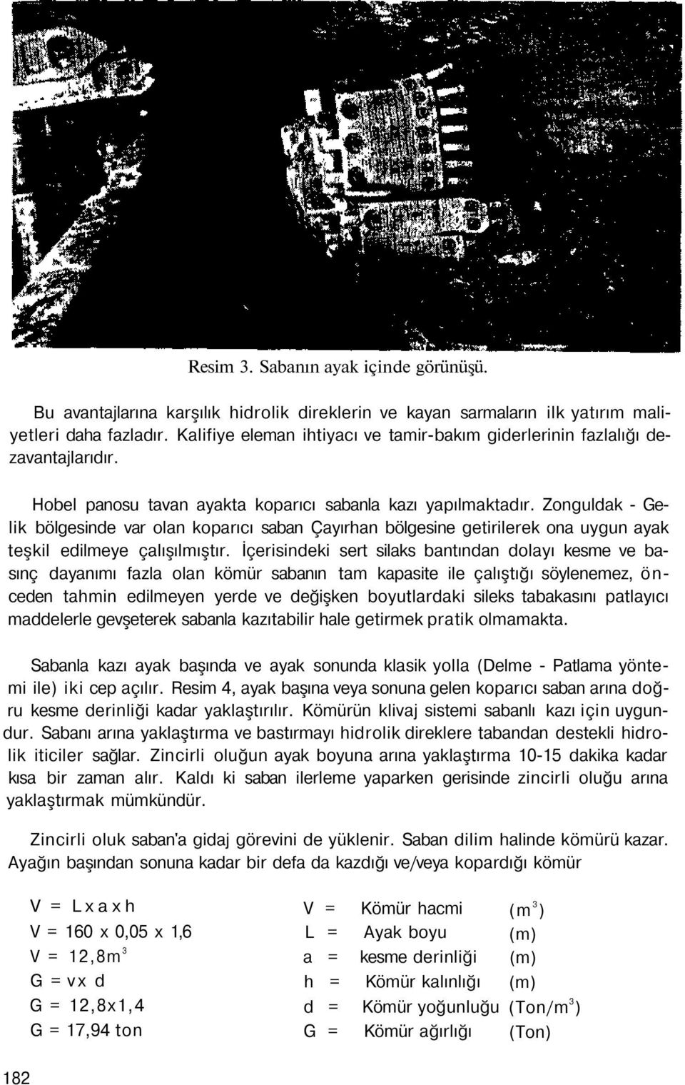 Zonguldak - Gelik bölgesinde var olan koparıcı saban Çayırhan bölgesine getirilerek ona uygun ayak teşkil edilmeye çalışılmıştır.