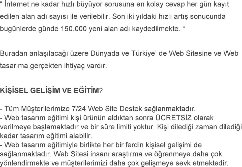 - Tüm Müşterilerimize 7/24 Web Site Destek sağlanmaktadır. - Web tasarım eğitimi kişi ürünün aldıktan sonra ÜCRETSİZ olarak verilmeye başlamaktadır ve bir süre limiti yoktur.