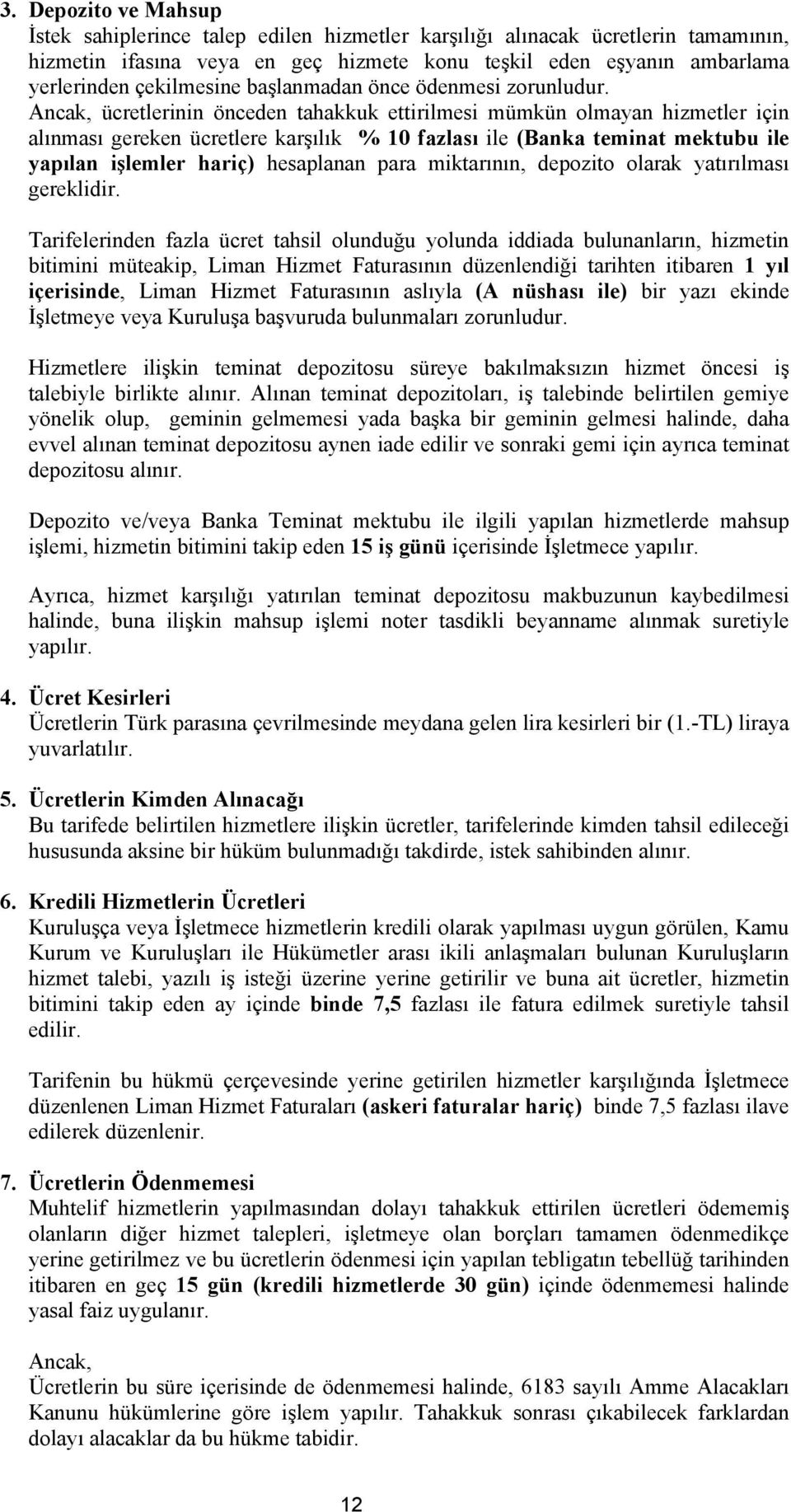 Ancak, ücretlerinin önceden tahakkuk ettirilmesi mümkün olmayan hizmetler için alınması gereken ücretlere karşılık % 10 fazlası ile (Banka teminat mektubu ile yapılan işlemler hariç) hesaplanan para