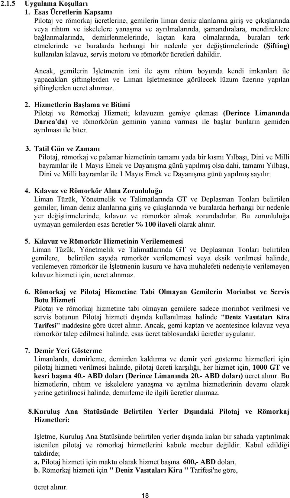 bağlanmalarında, demirlenmelerinde, kıçtan kara olmalarında, buraları terk etmelerinde ve buralarda herhangi bir nedenle yer değiştirmelerinde (Şifting) kullanılan kılavuz, servis motoru ve römorkör