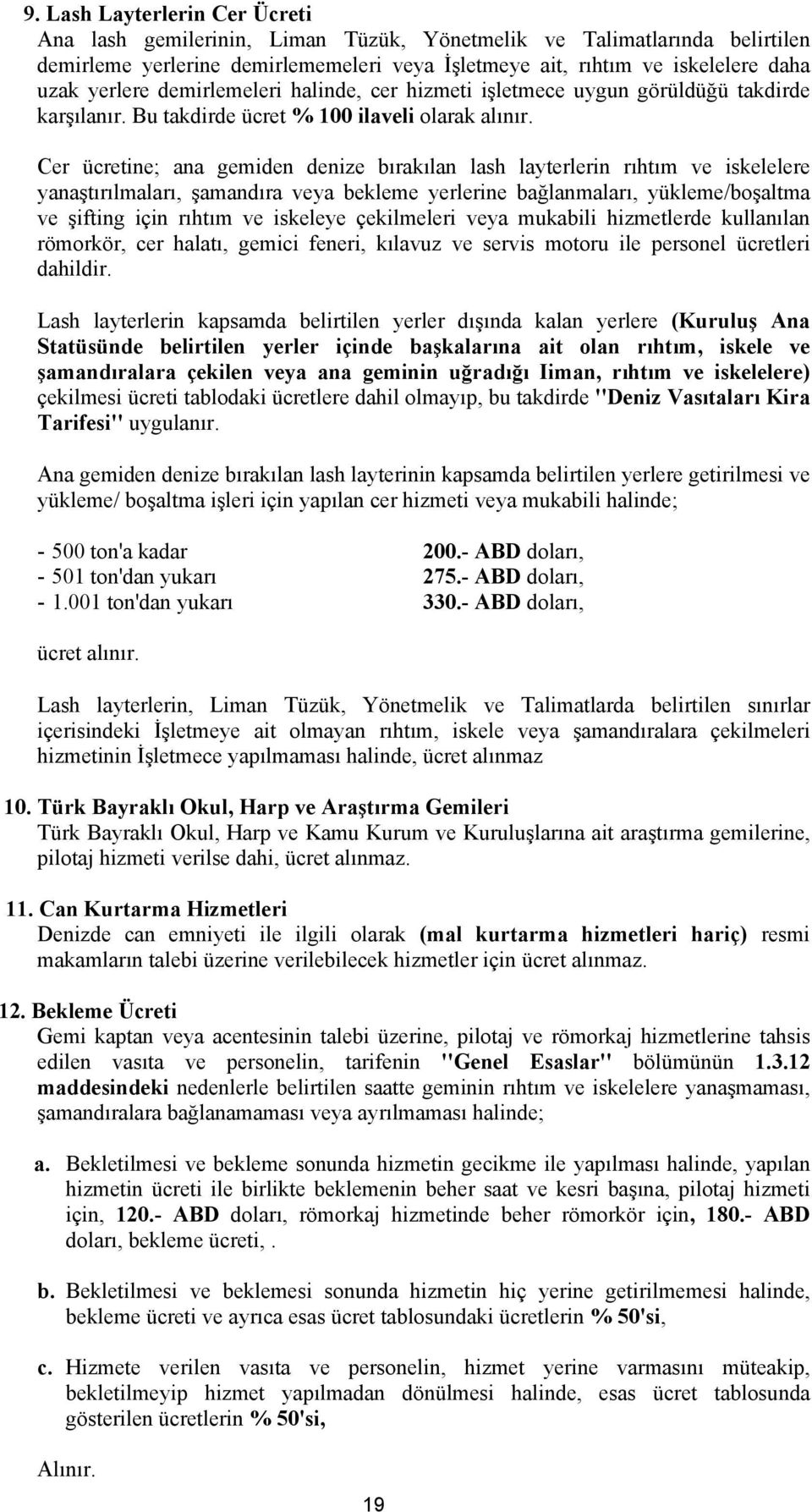 Cer ücretine; ana gemiden denize bırakılan lash layterlerin rıhtım ve iskelelere yanaştırılmaları, şamandıra veya bekleme yerlerine bağlanmaları, yükleme/boşaltma ve şifting için rıhtım ve iskeleye