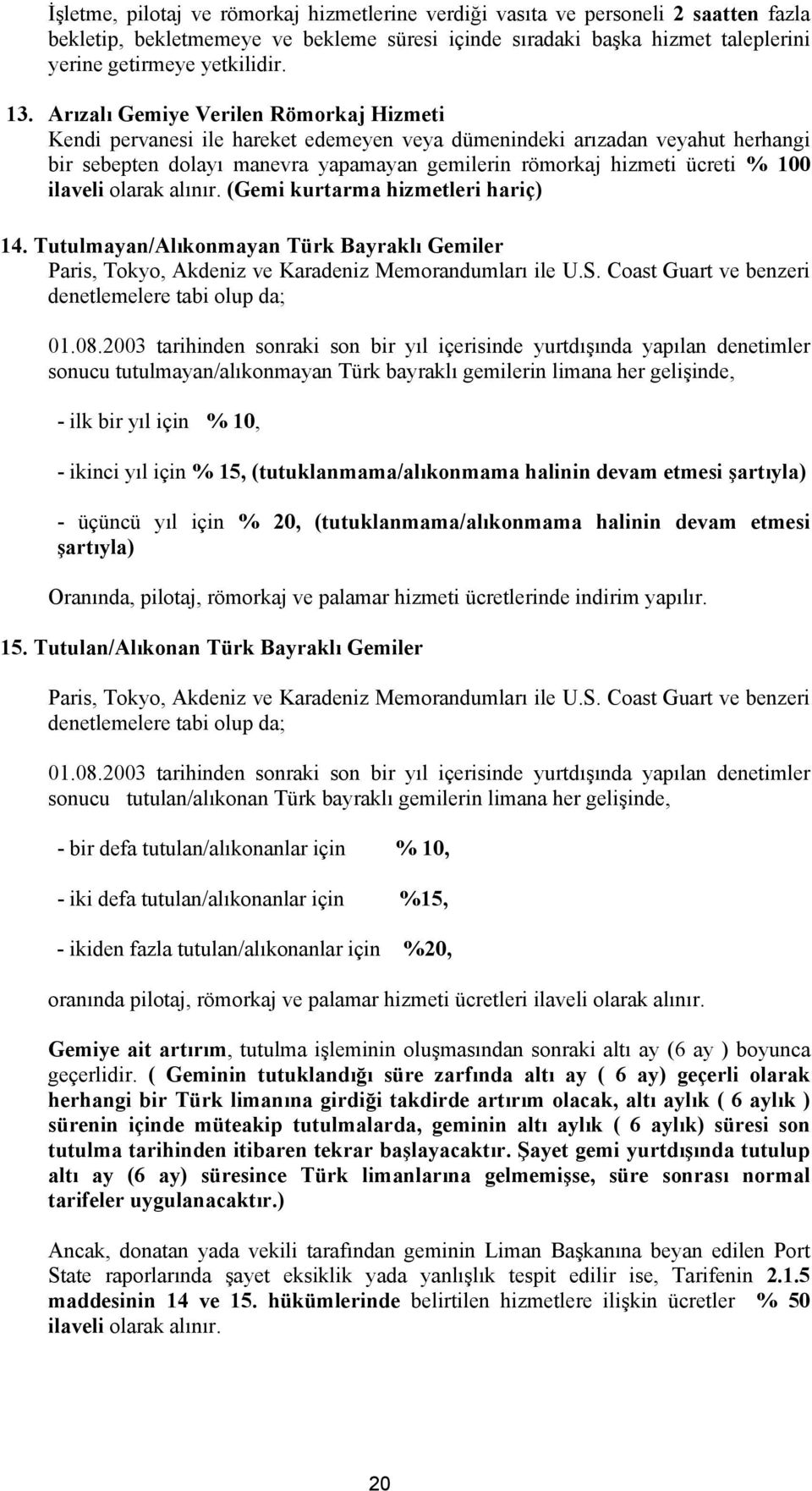 ilaveli olarak alınır. (Gemi kurtarma hizmetleri hariç) 14. Tutulmayan/Alıkonmayan Türk Bayraklı Gemiler Paris, Tokyo, Akdeniz ve Karadeniz Memorandumları ile U.S.