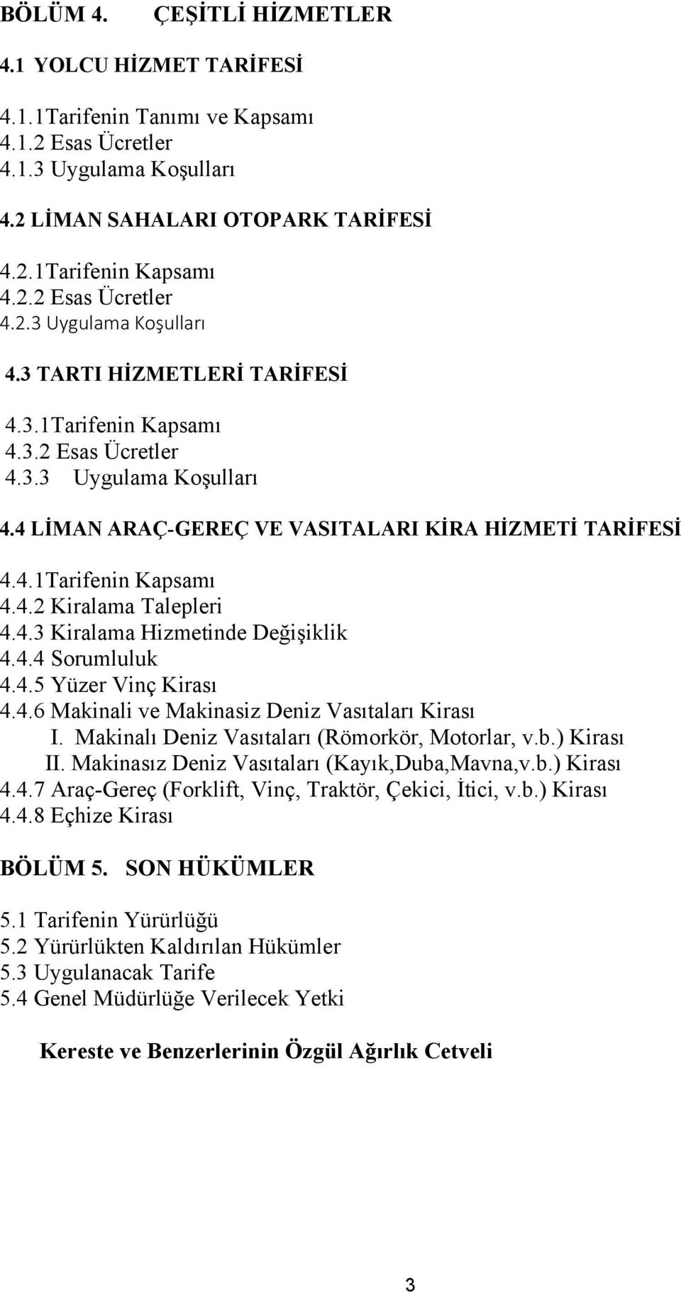 4.4 Sorumluluk 4.4.5 Yüzer Vinç Kirası 4.4.6 Makinali ve Makinasiz Deniz Vasıtaları Kirası I. Makinalı Deniz Vasıtaları (Römorkör, Motorlar, v.b.) Kirası II.