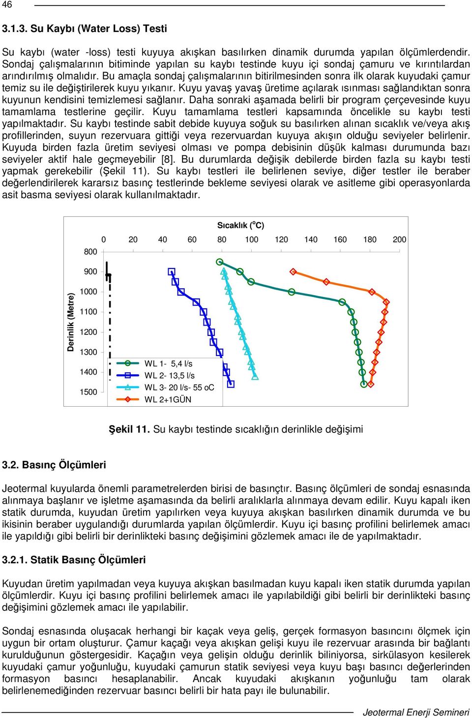 Bu amaçla sondaj çalımalarının bitirilmesinden sonra ilk olarak kuyudaki çamur temiz su ile deitirilerek kuyu yıkanır.