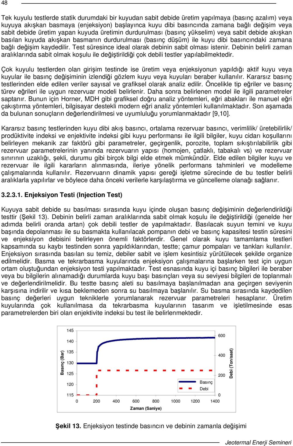 kaydedilir. Test süresince ideal olarak debinin sabit olması istenir. Debinin belirli zaman aralıklarında sabit olmak koulu ile deitirildii çok debili testler yapılabilmektedir.