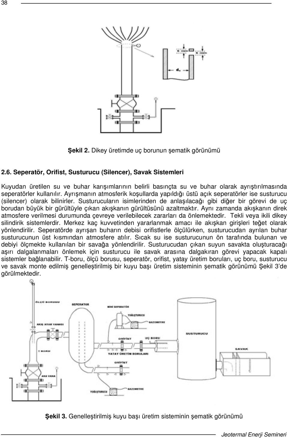 Ayrımanın atmosferik koullarda yapıldıı üstü açık seperatörler ise susturucu (silencer) olarak bilinirler.