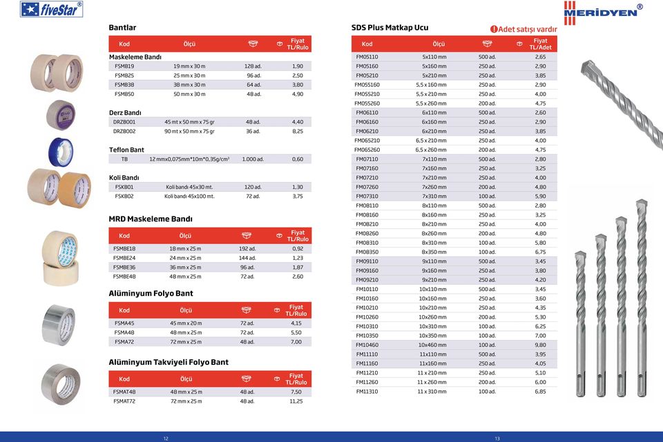 120 ad. 1,30 FSKB02 Koli bandı 45x100 mt. 72 ad. 3,75 MRD Maskeleme Bandı TL/Rulo FSMBE18 18 mm x 25 m 192 ad. 0,92 FSMBE24 24 mm x 25 m 144 ad. 1,23 FSMBE36 36 mm x 25 m 96 ad.