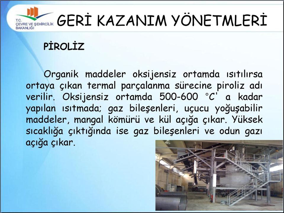 Oksijensiz ortamda 500-600 C' a kadar yapılan ısıtmada; gaz bileşenleri, uçucu