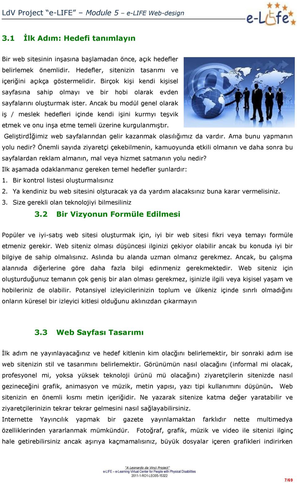 Ancak bu modül genel olarak iş / meslek hedefleri içinde kendi işini kurmyı teşvik etmek ve onu inşa etme temeli üzerine kurgulanmıştır.