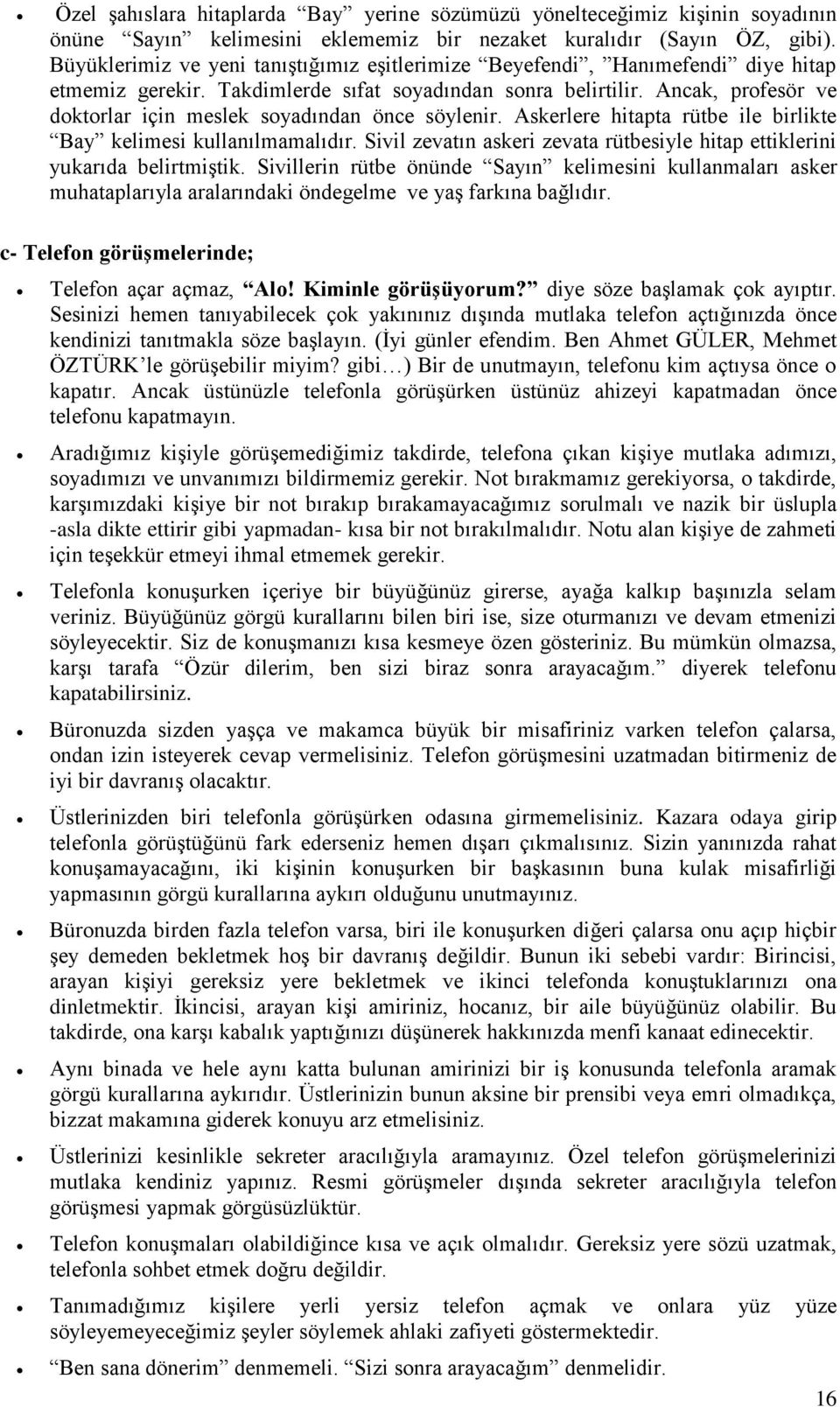 Ancak, profesör ve doktorlar için meslek soyadından önce söylenir. Askerlere hitapta rütbe ile birlikte Bay kelimesi kullanılmamalıdır.