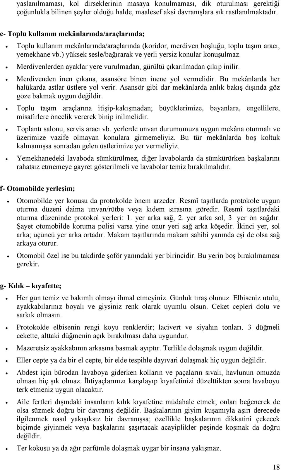 ) yüksek sesle/bağırarak ve yerli yersiz konular konuşulmaz. Merdivenlerden ayaklar yere vurulmadan, gürültü çıkarılmadan çıkıp inilir. Merdivenden inen çıkana, asansöre binen inene yol vermelidir.